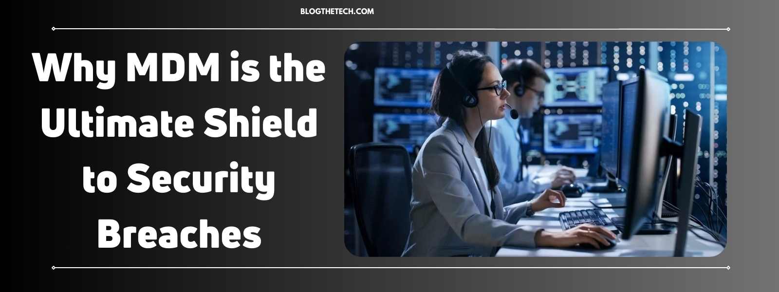 Why MDM is the Ultimate Shield to Security Breaches