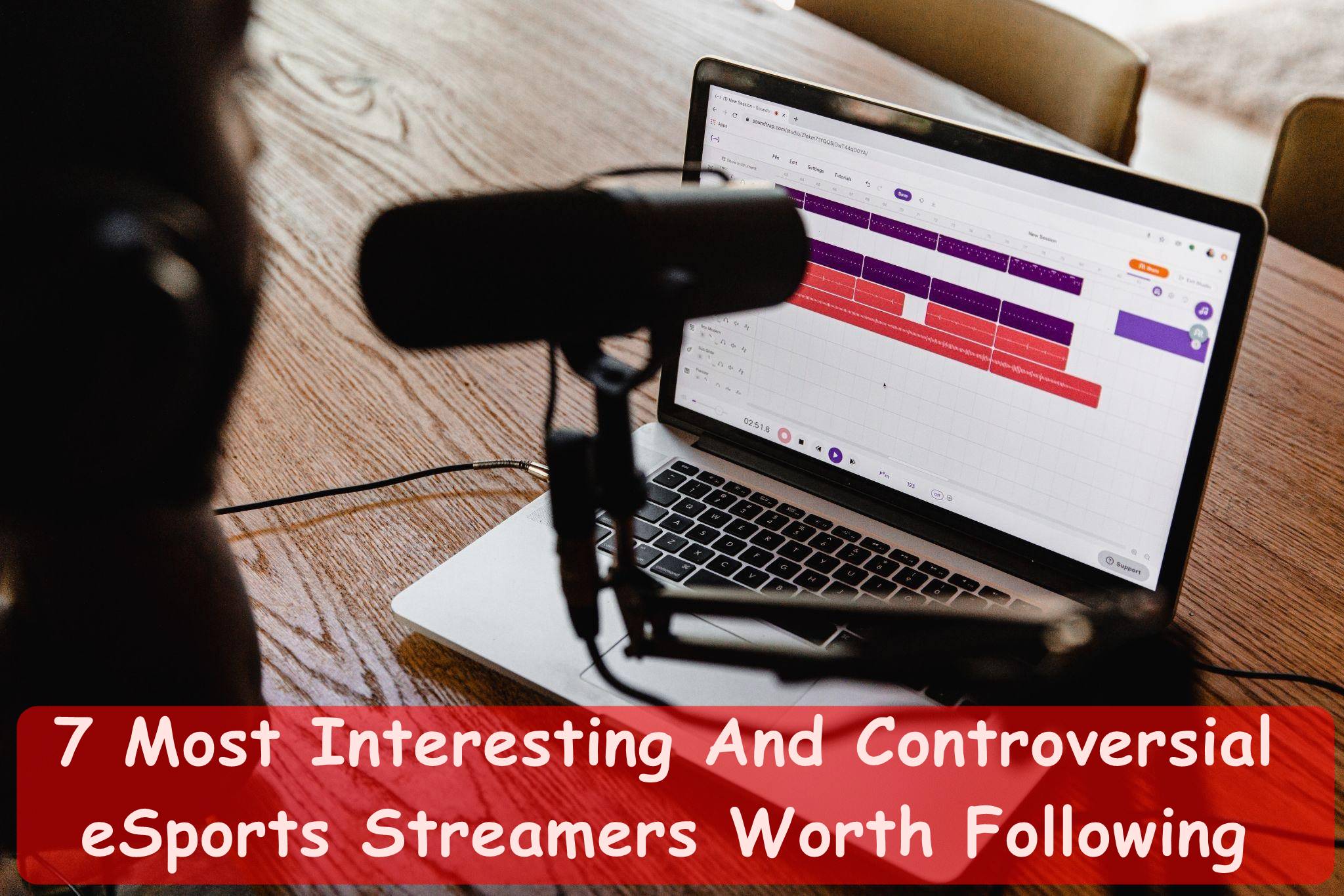 7 Most Interesting And Controversial eSports Streamers Worth Following