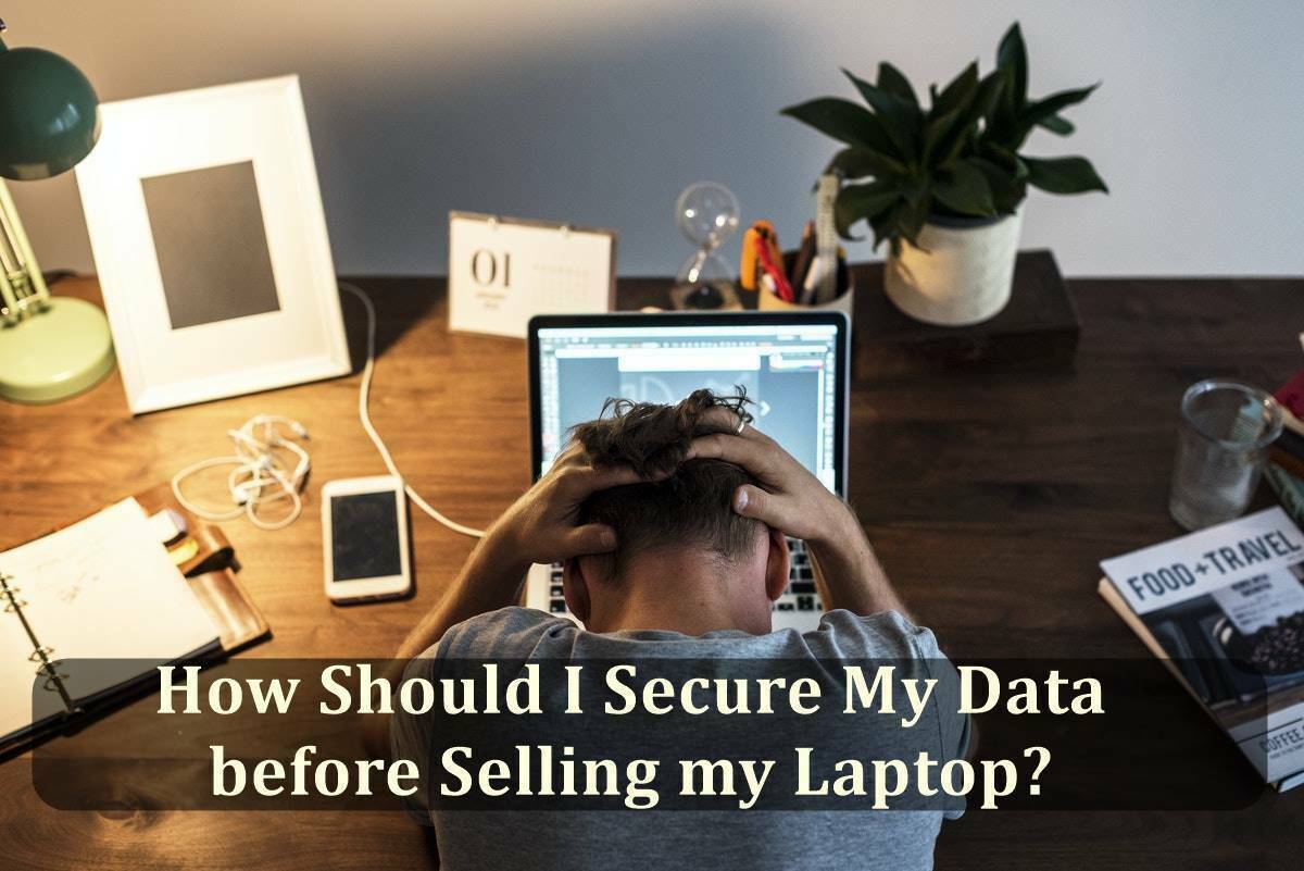 How Should I Secure My Data before Selling my Laptop?