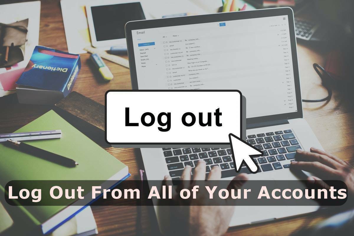 Log Out From All of Your Accounts