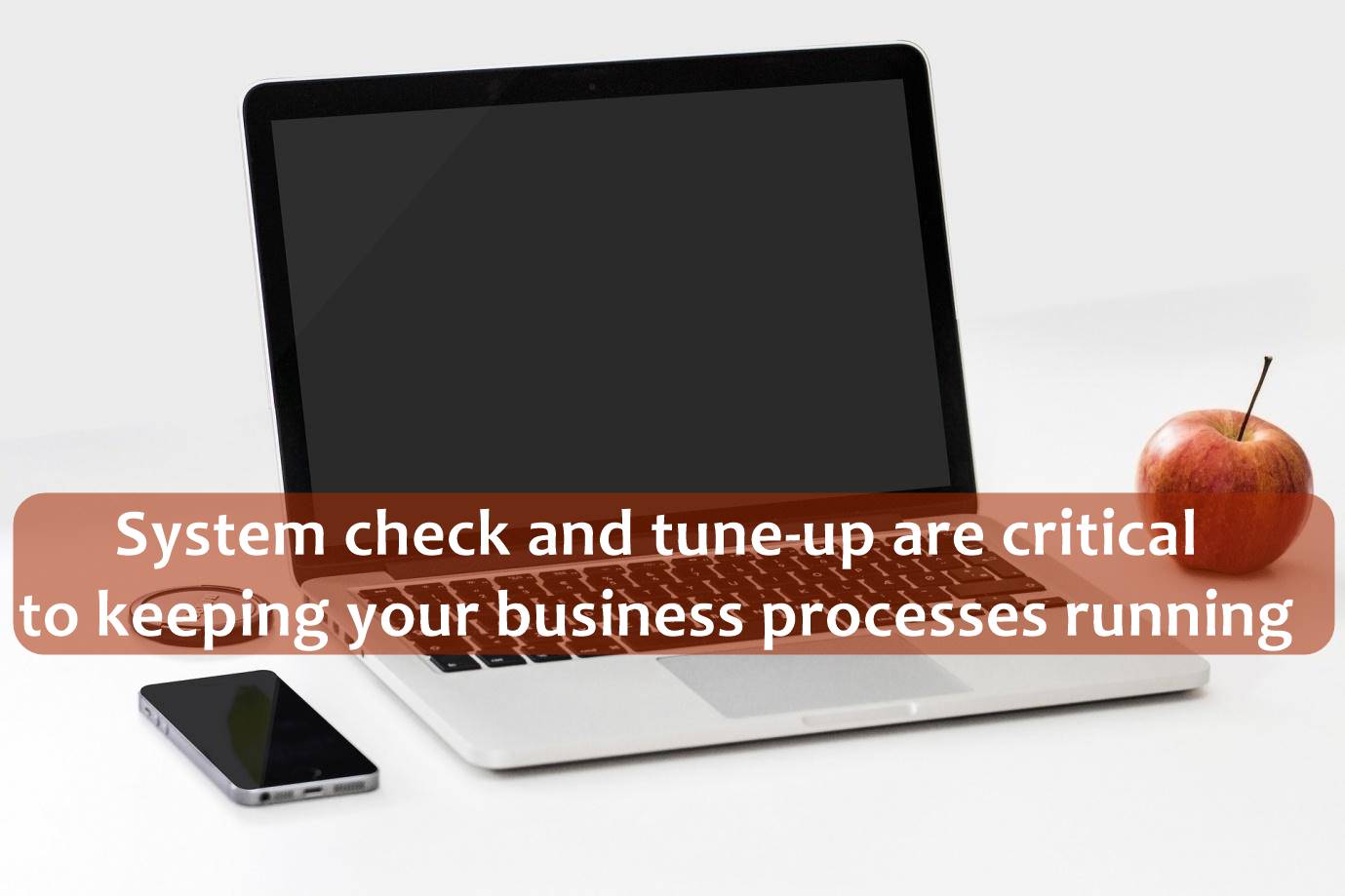 System check and tune-up are critical to keeping your business processes running