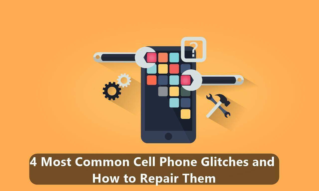 4 Most Common Cell Phone Glitches and How to Repair Them