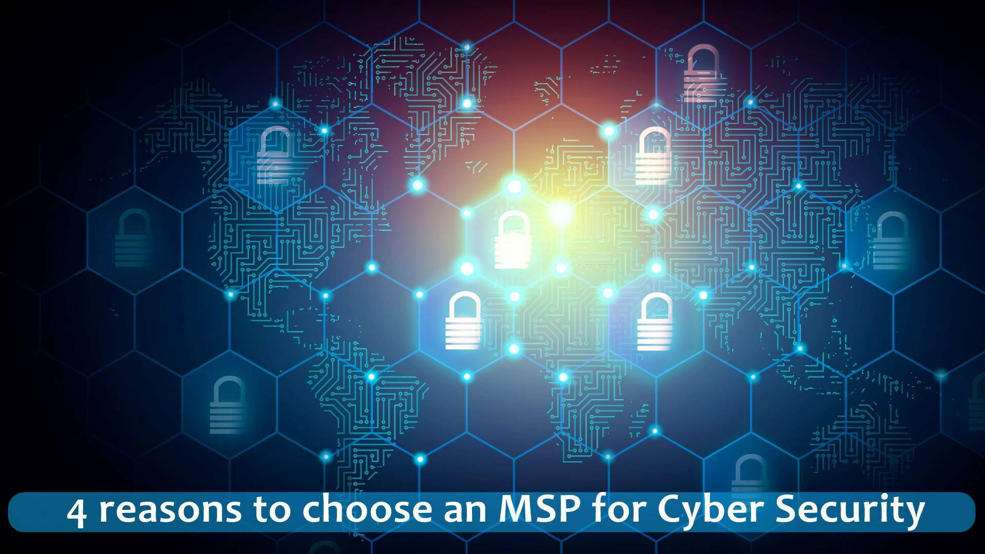 4 reasons to choose an MSP for Cyber Security