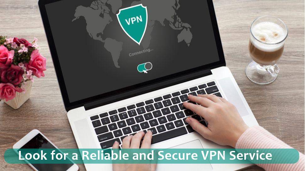 Look for a Reliable and Secure VPN Service
