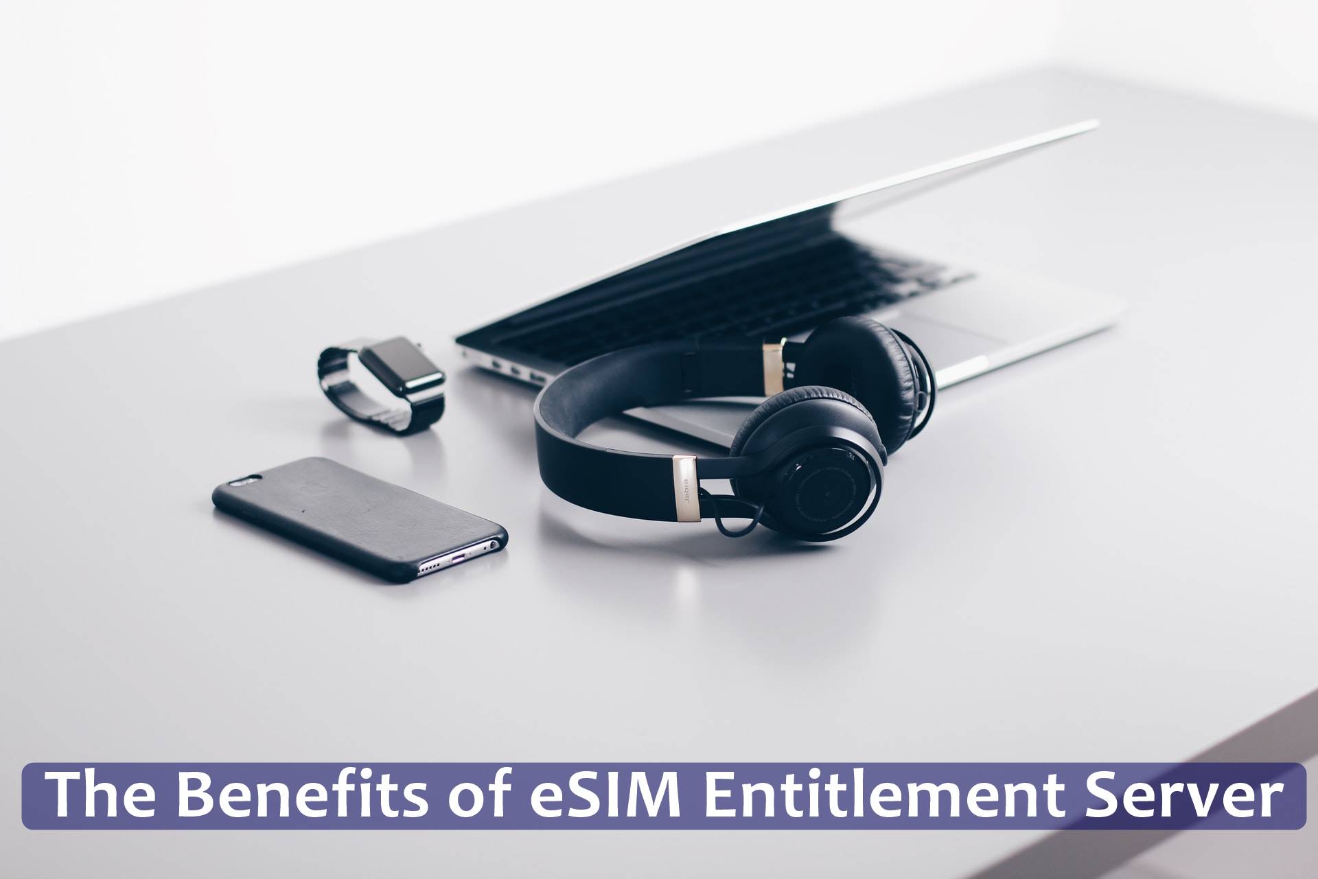 The Benefits of eSIM Entitlement Server