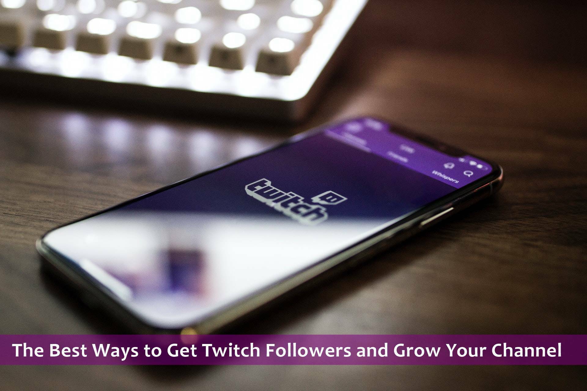 The Best Ways to Get Twitch Followers and Grow Your Channel