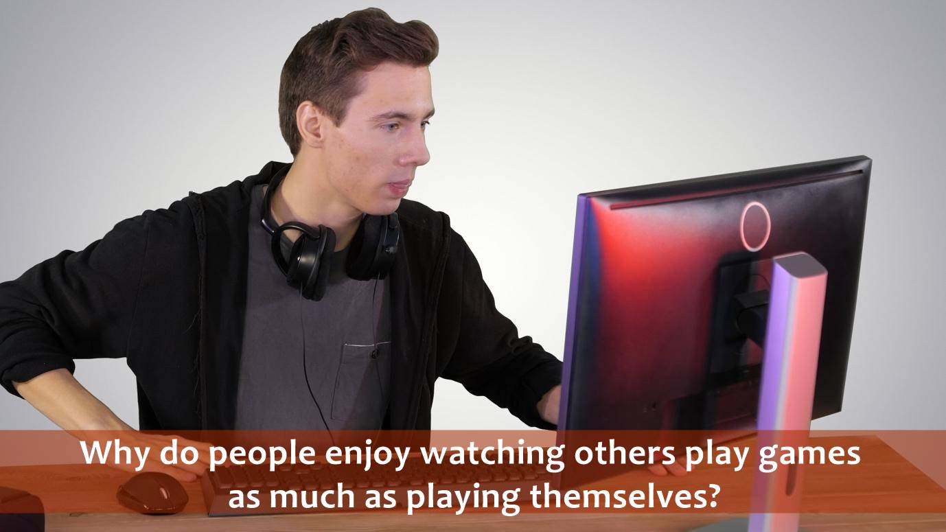 Why do people enjoy watching others play games as much as playing themselves?