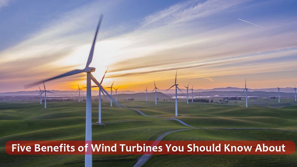 Five Benefits of Wind Turbines You Should Know About