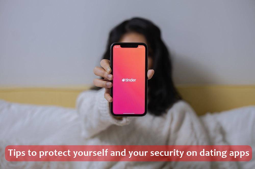 Tips to protect yourself and your security on dating apps