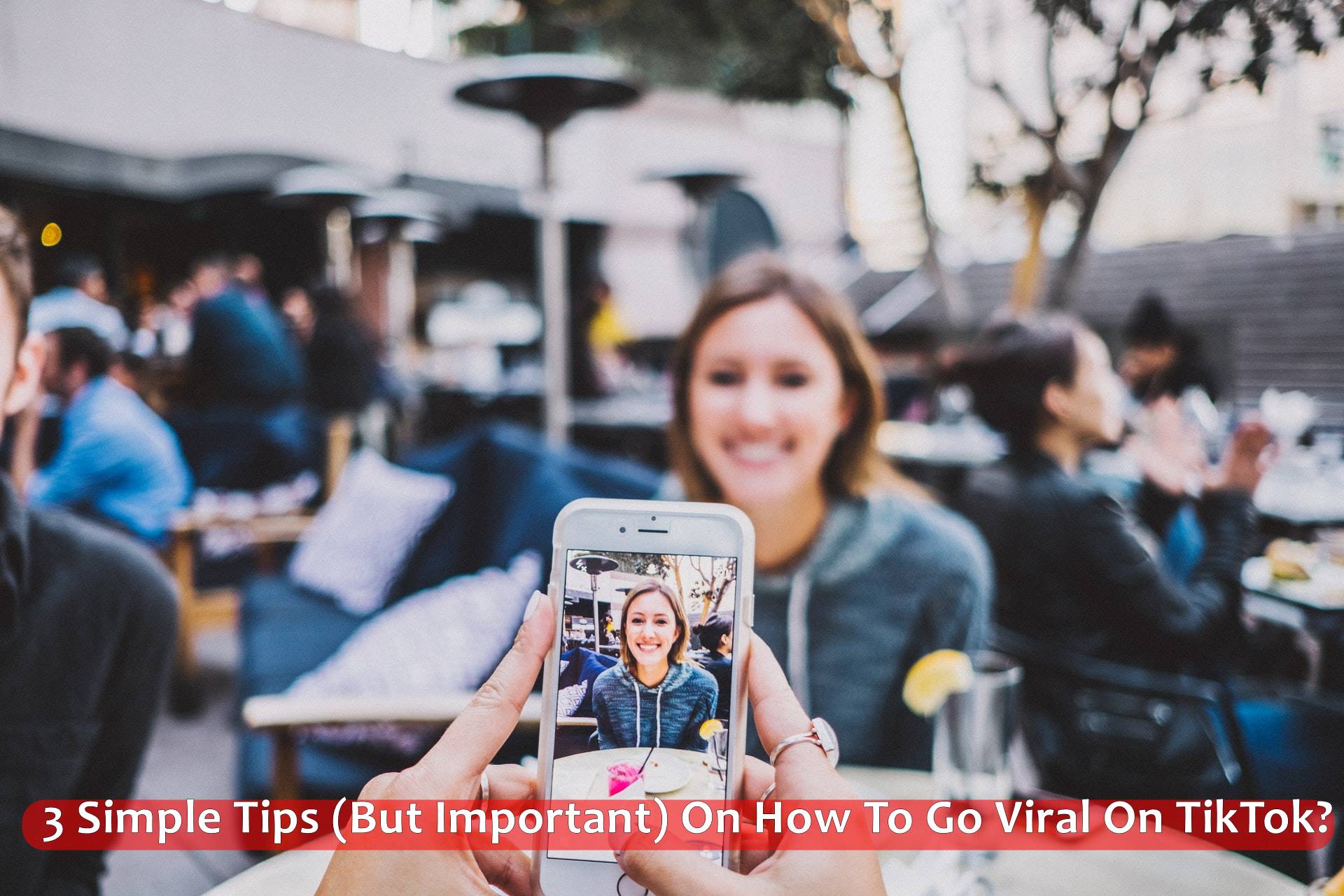 3 Simple Tips But Important On How To Go Viral On TikTok