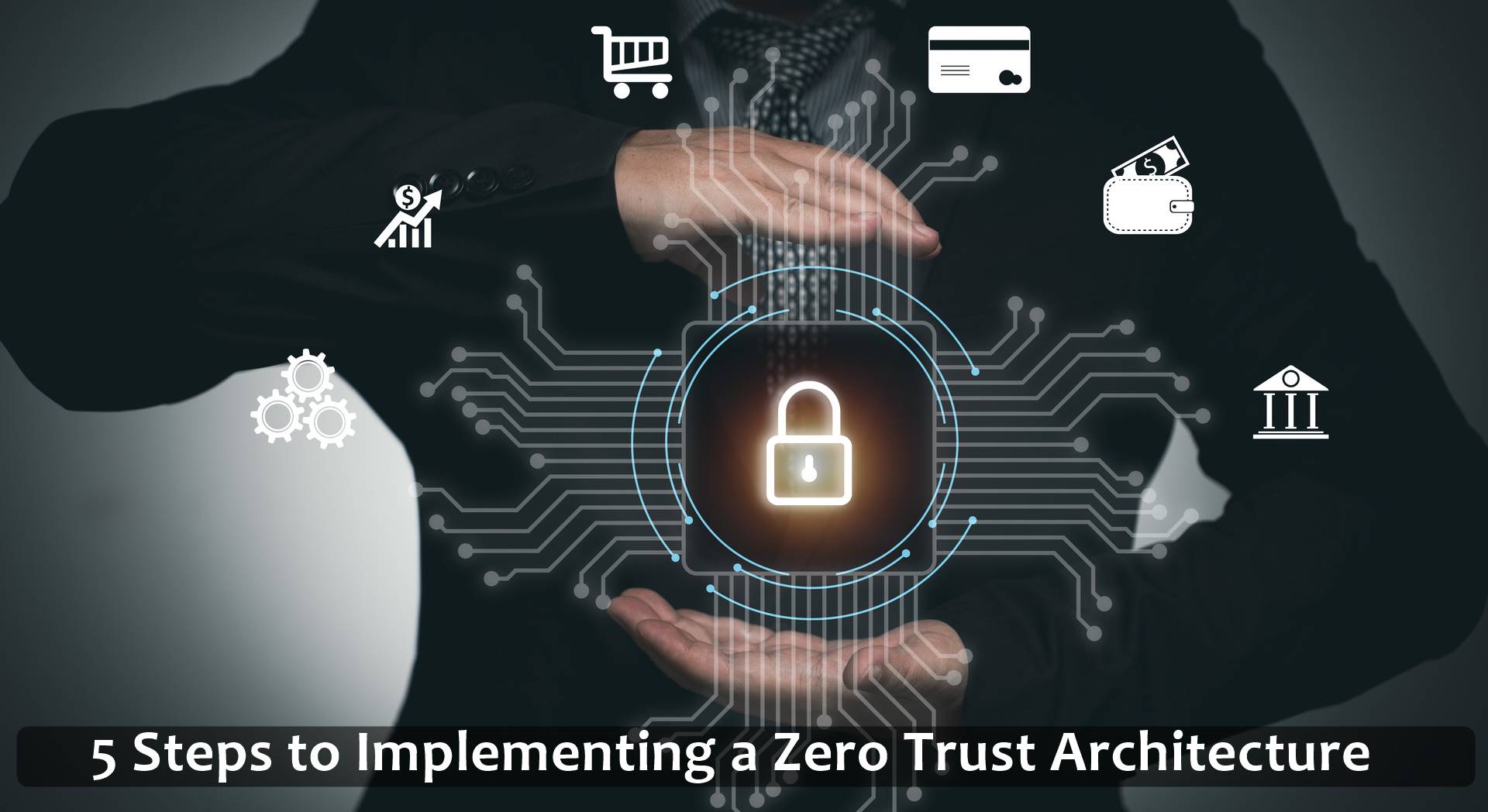 5 Steps to Implementing a Zero Trust Architecture