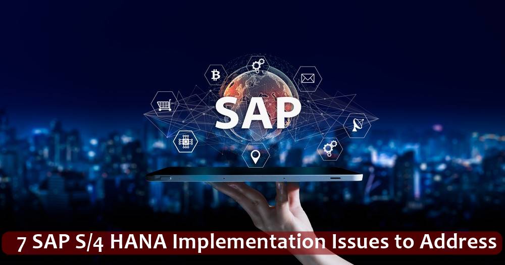 7 SAP S/4 HANA Implementation Issues to Address