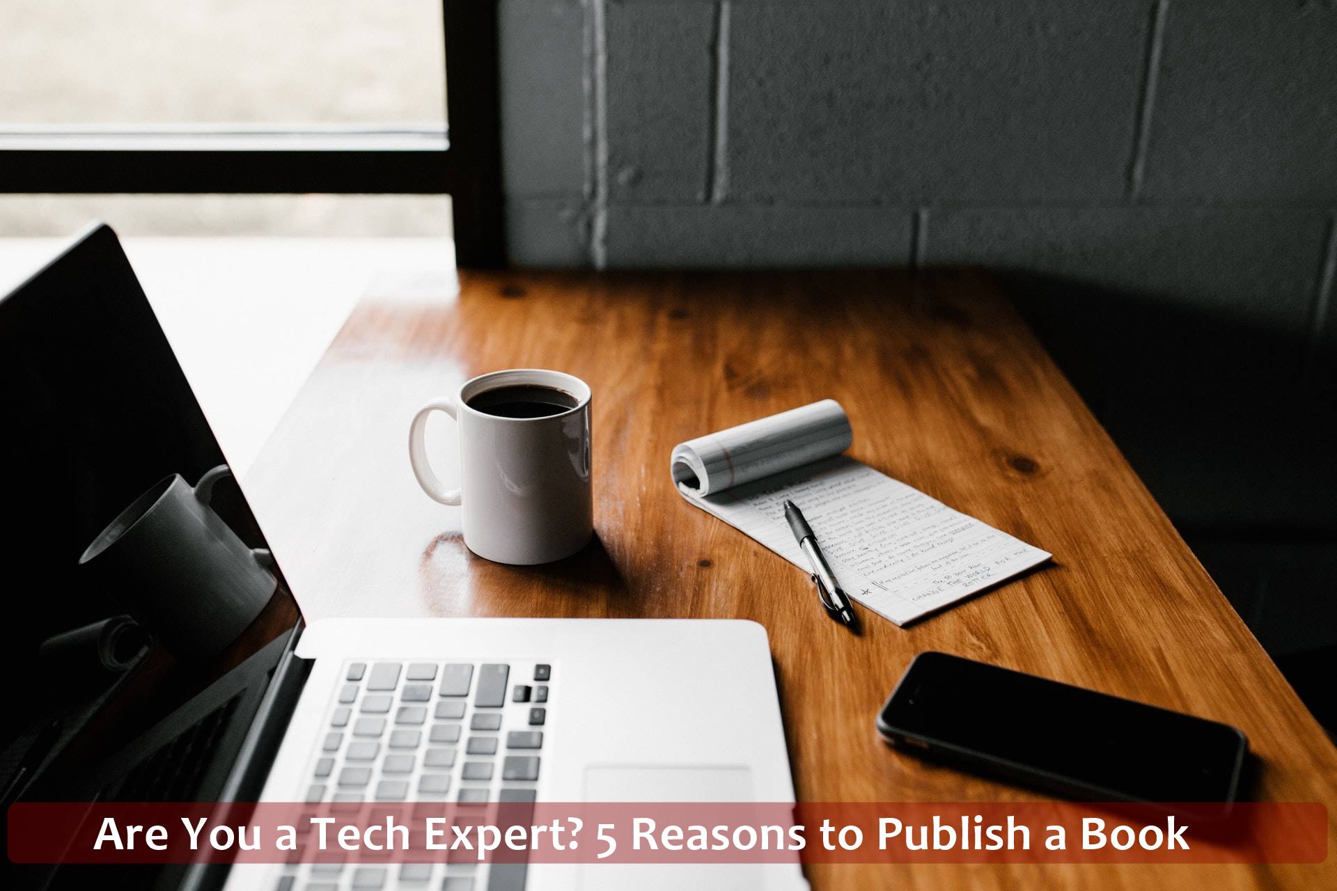 Are You a Tech Expert? 5 Reasons to Publish a Book