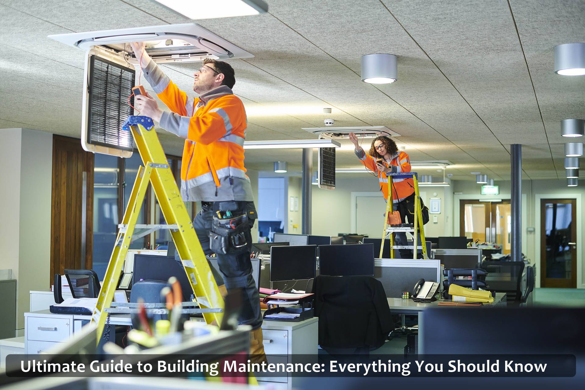 Ultimate Guide to Building Maintenance: Everything You Should Know