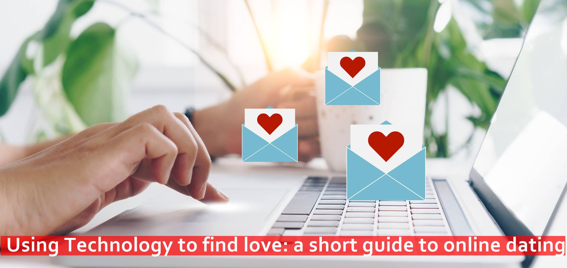 Using Technology to find love: a short guide to online dating