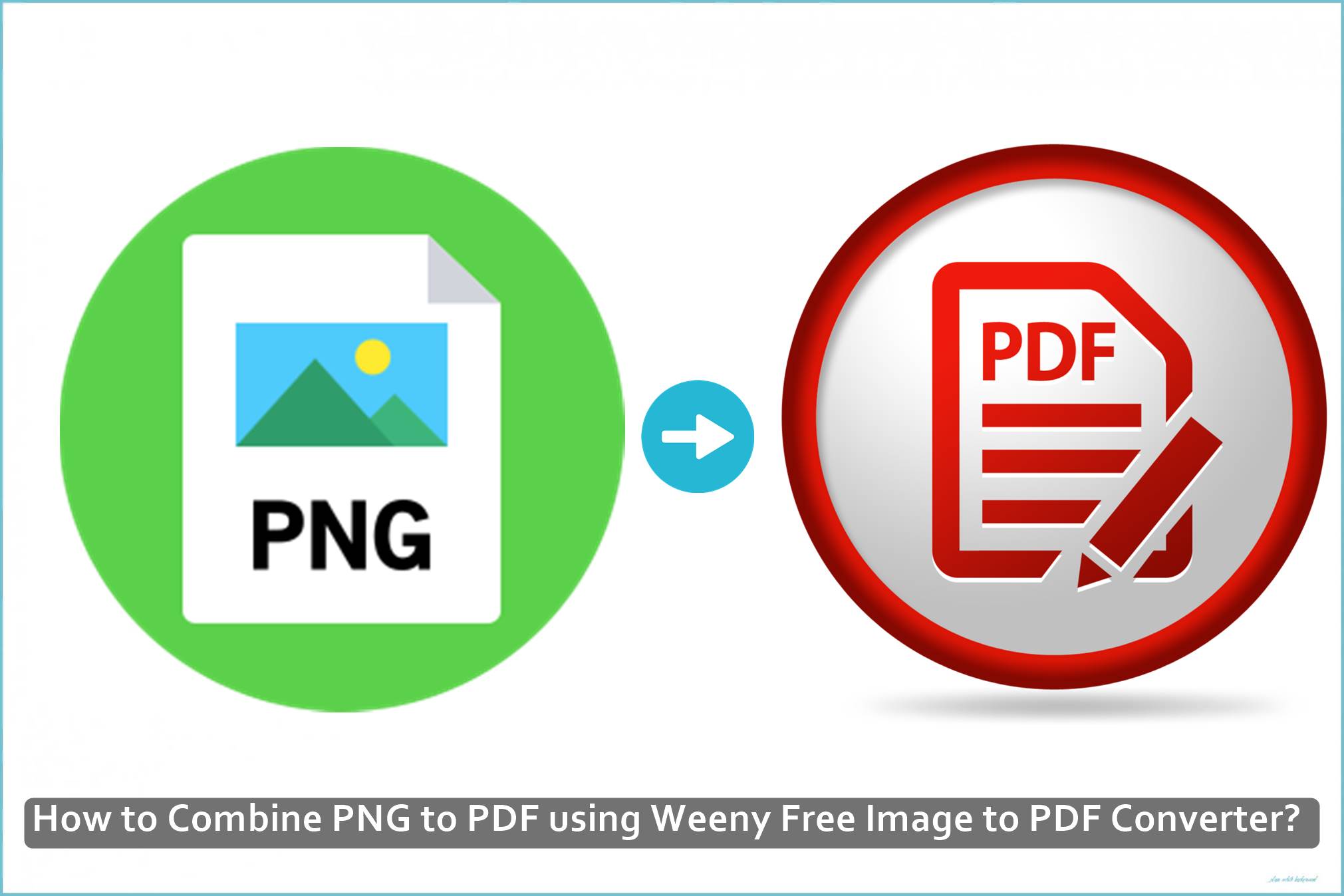 How to Combine PNG to PDF using Weeny Free Image to PDF Converter?