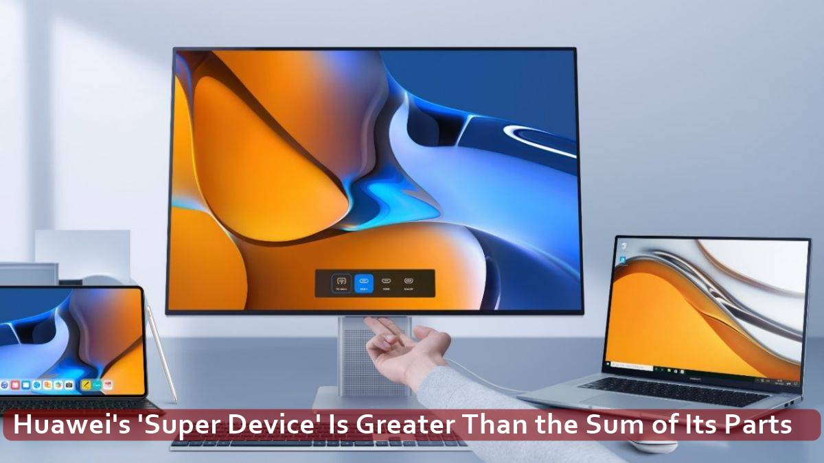 Huaweis Super Device Is Greater Than the Sum of Its Parts
