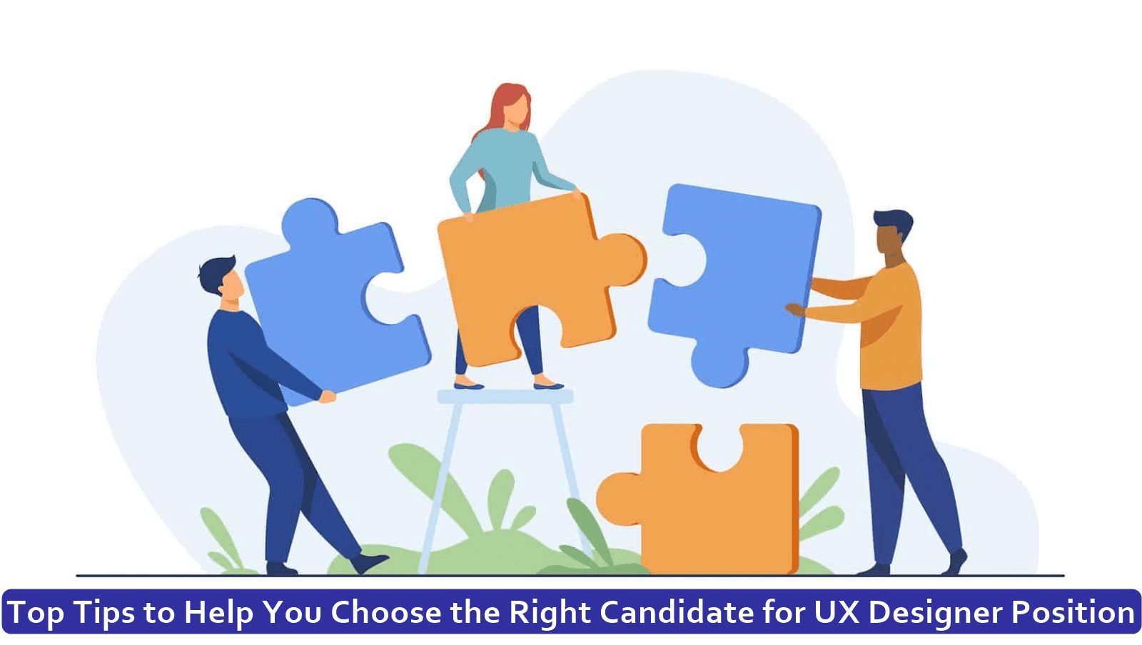 Top Tips to Help You Choose the Right Candidate for UX Designer Position