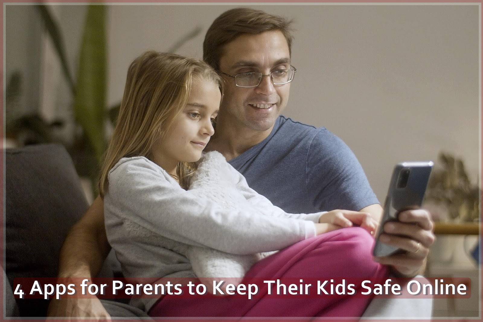4 Apps for Parents to Keep Their Kids Safe Online