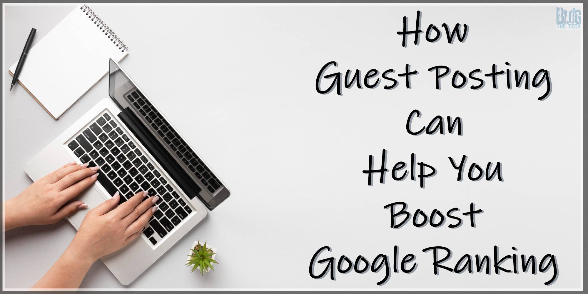 How Guest Posting Can Help You Boost Google Ranking