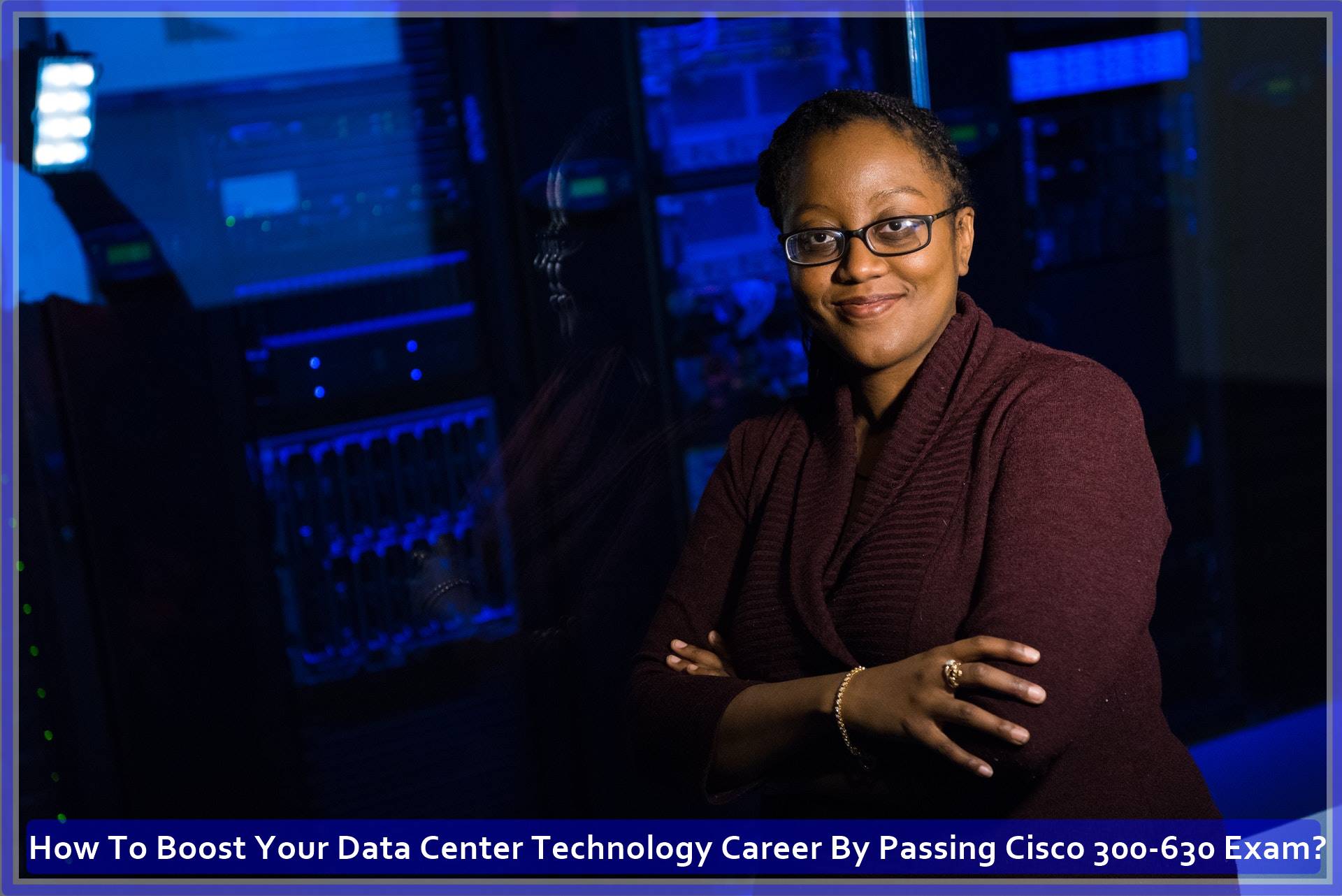 How To Boost Your Data Center Technology Career By Passing Cisco 300-630 Exam?