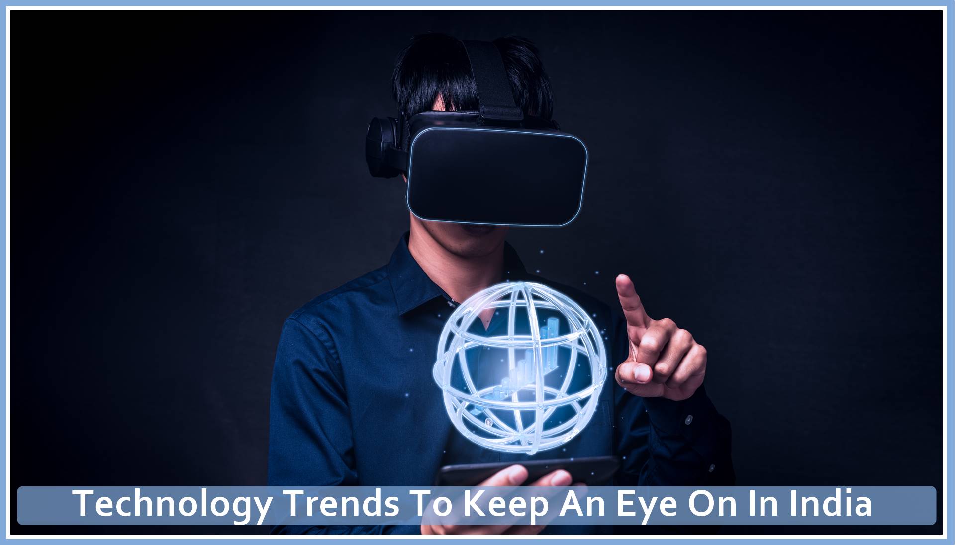Technology Trends To Keep An Eye On In India