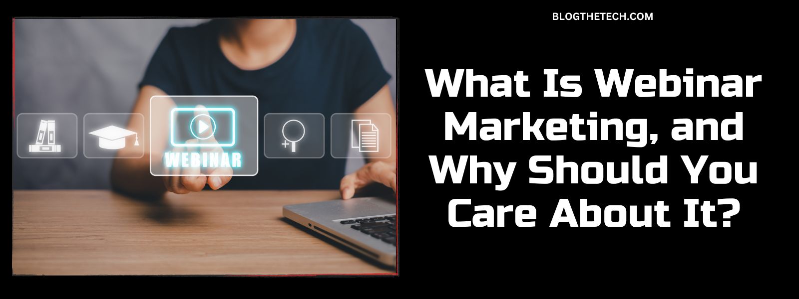What Is Webinar Marketing, and Why Should You Care About It?