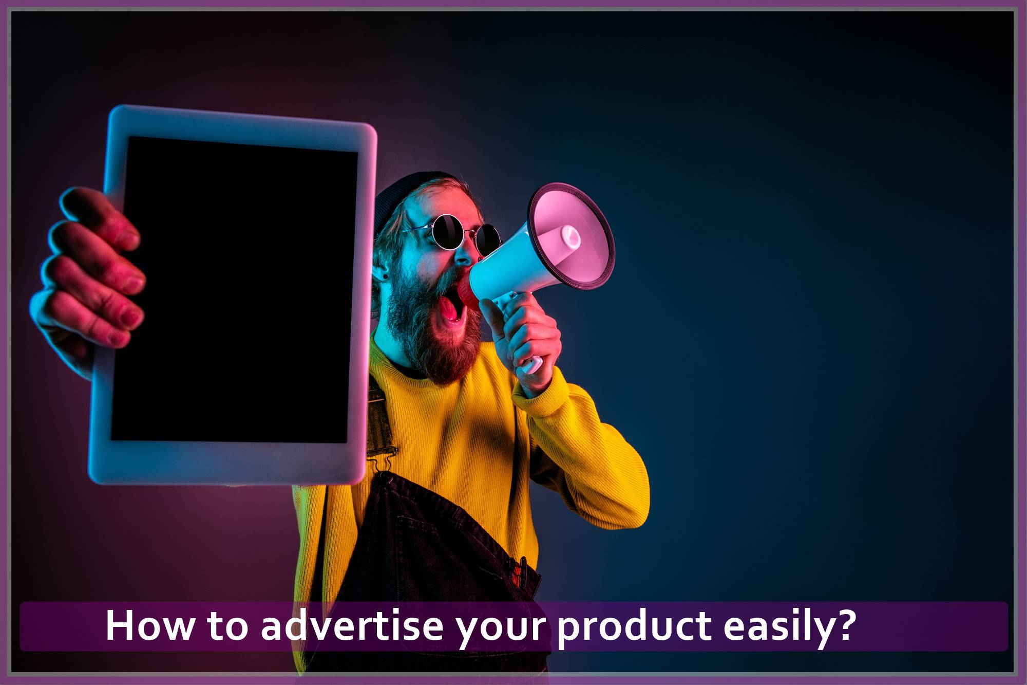 How to advertise your product easily?