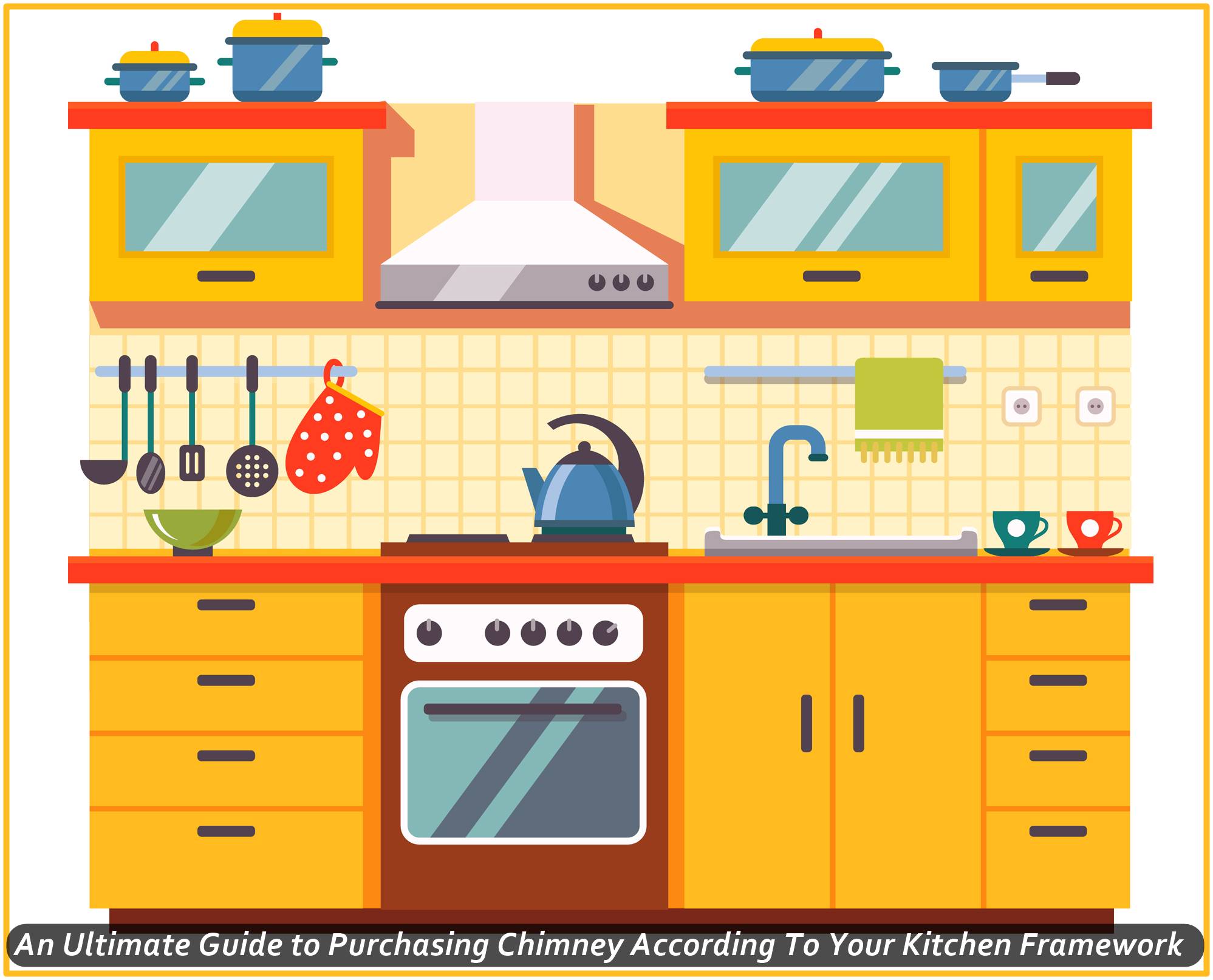 An Ultimate Guide to Purchasing Chimney According To Your Kitchen Framework