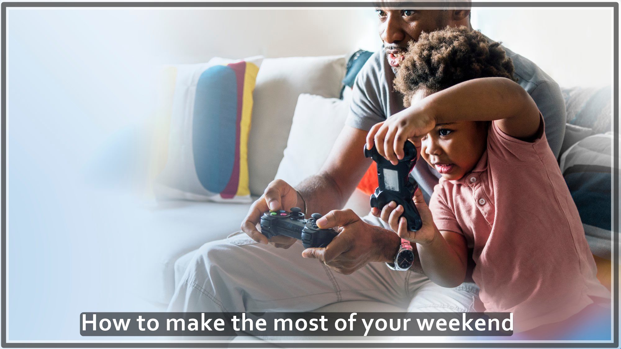 How to make the most of your weekend