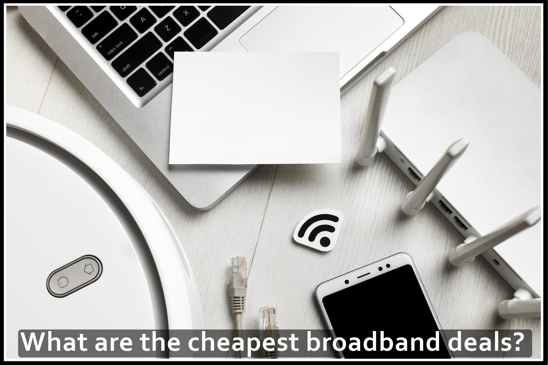 What are the cheapest broadband deals?