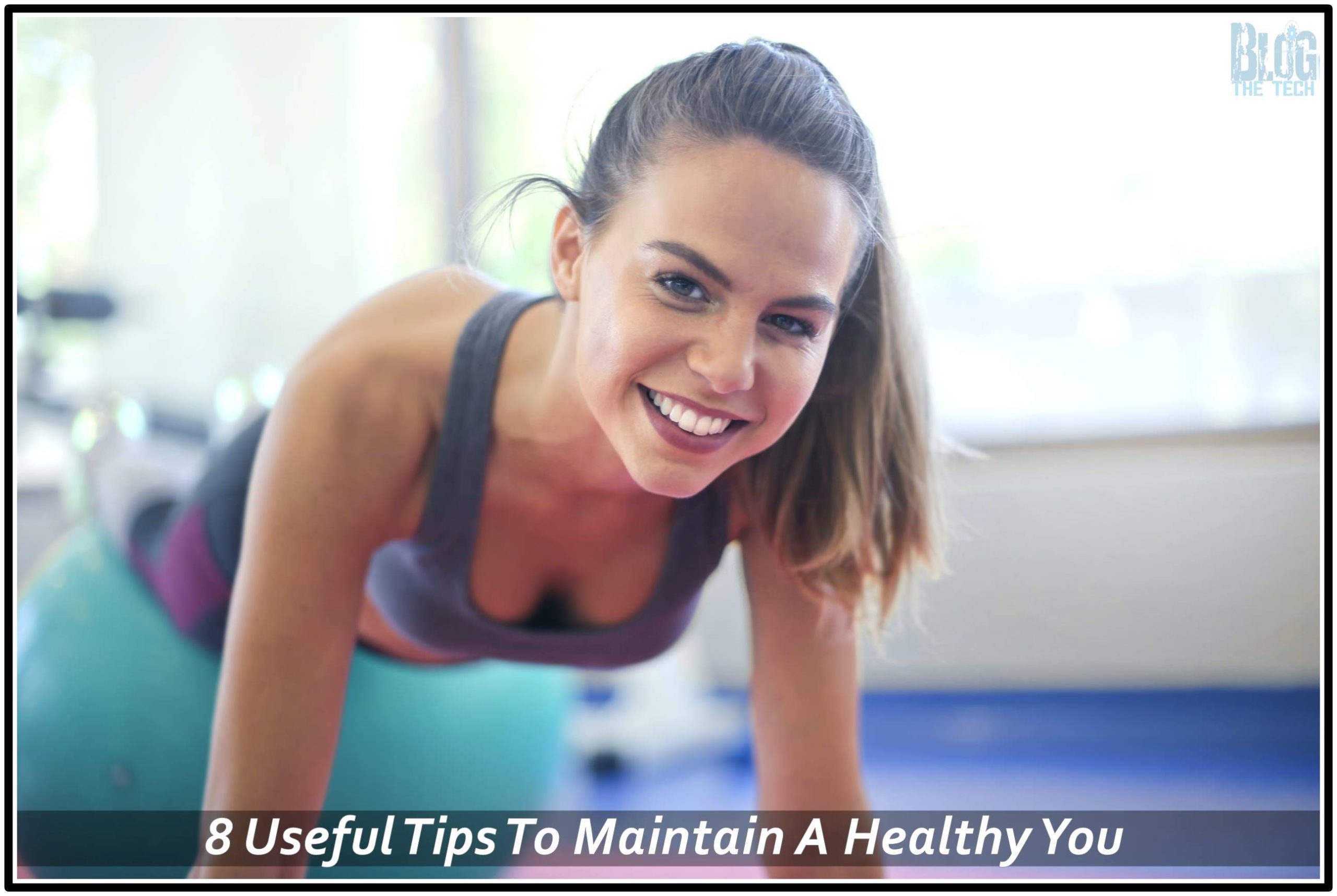 8 Useful Tips To Maintain A Healthy You