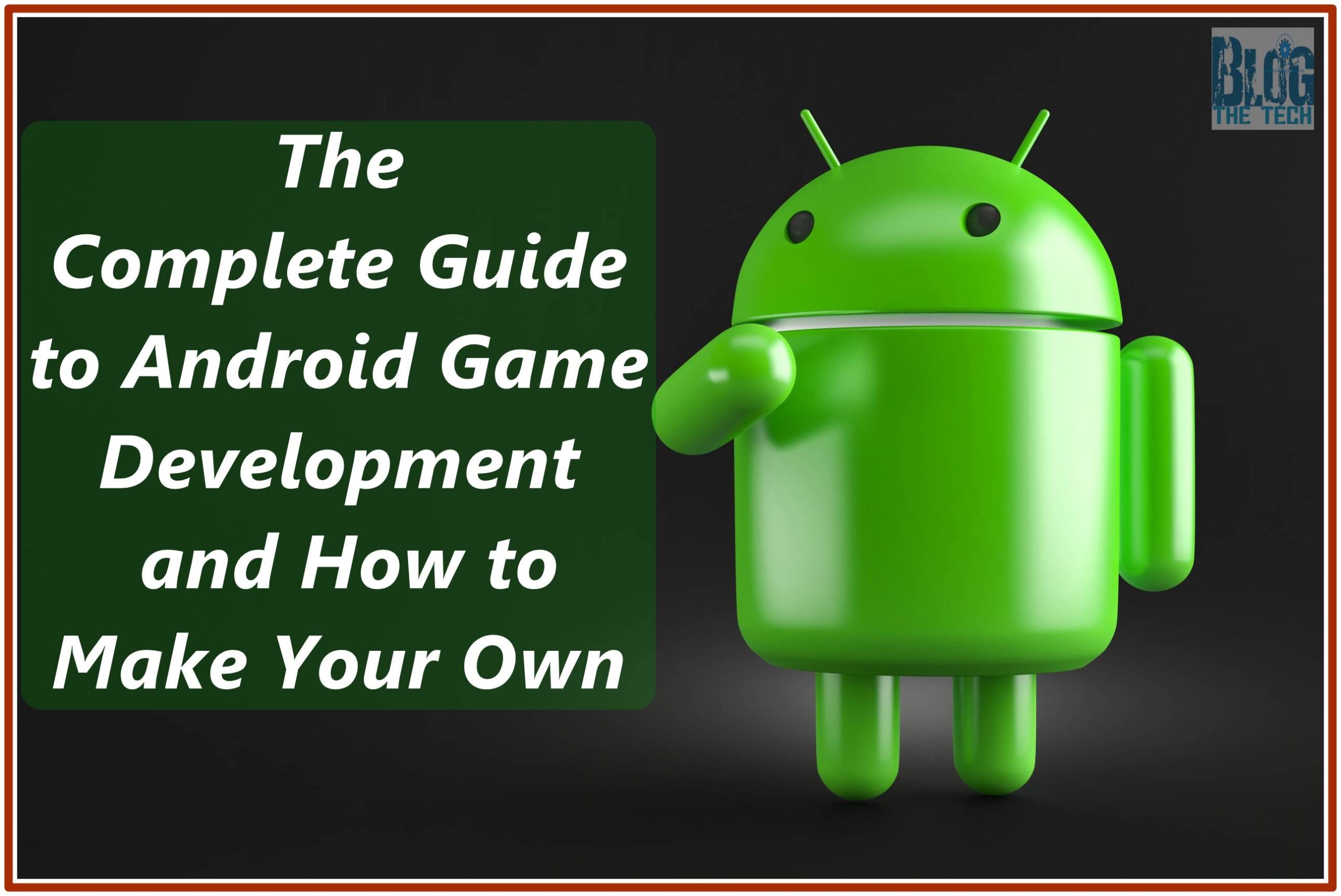 The Complete Guide to Android Game Development and How to Make Your Own