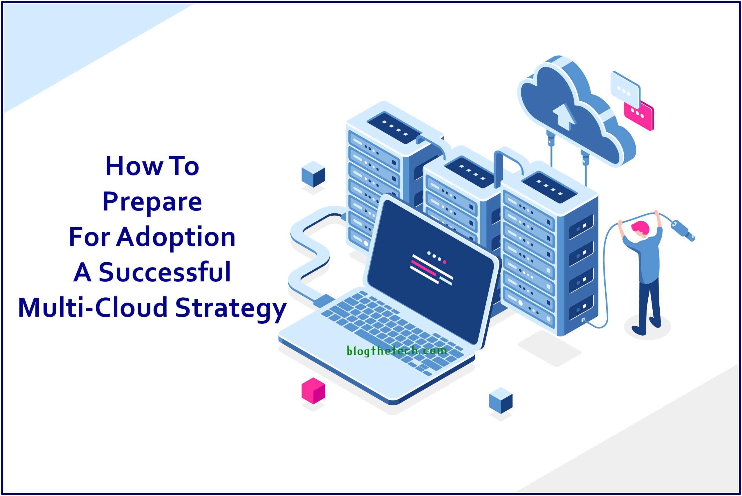 How To Prepare For Adoption A Successful Multi-Cloud Strategy