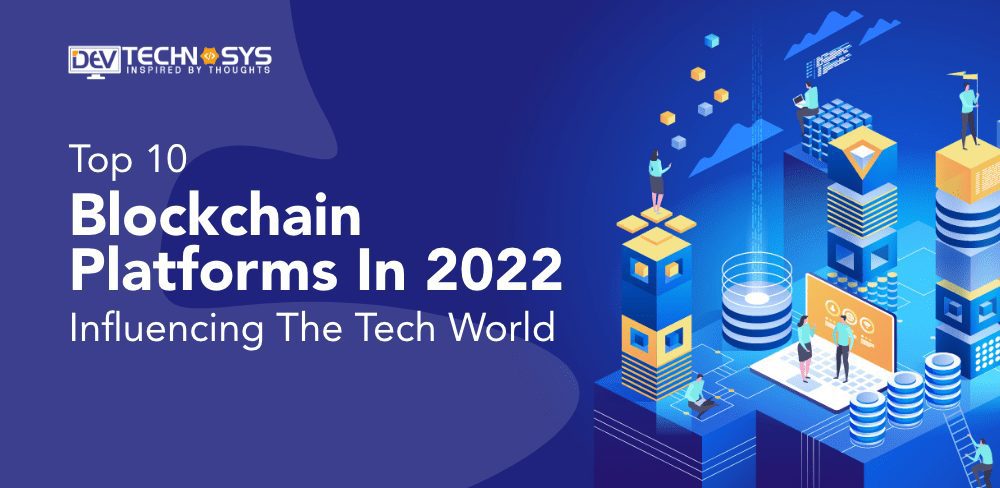Top 10 Blockchain Platforms in 2022 Influencing the Tech World