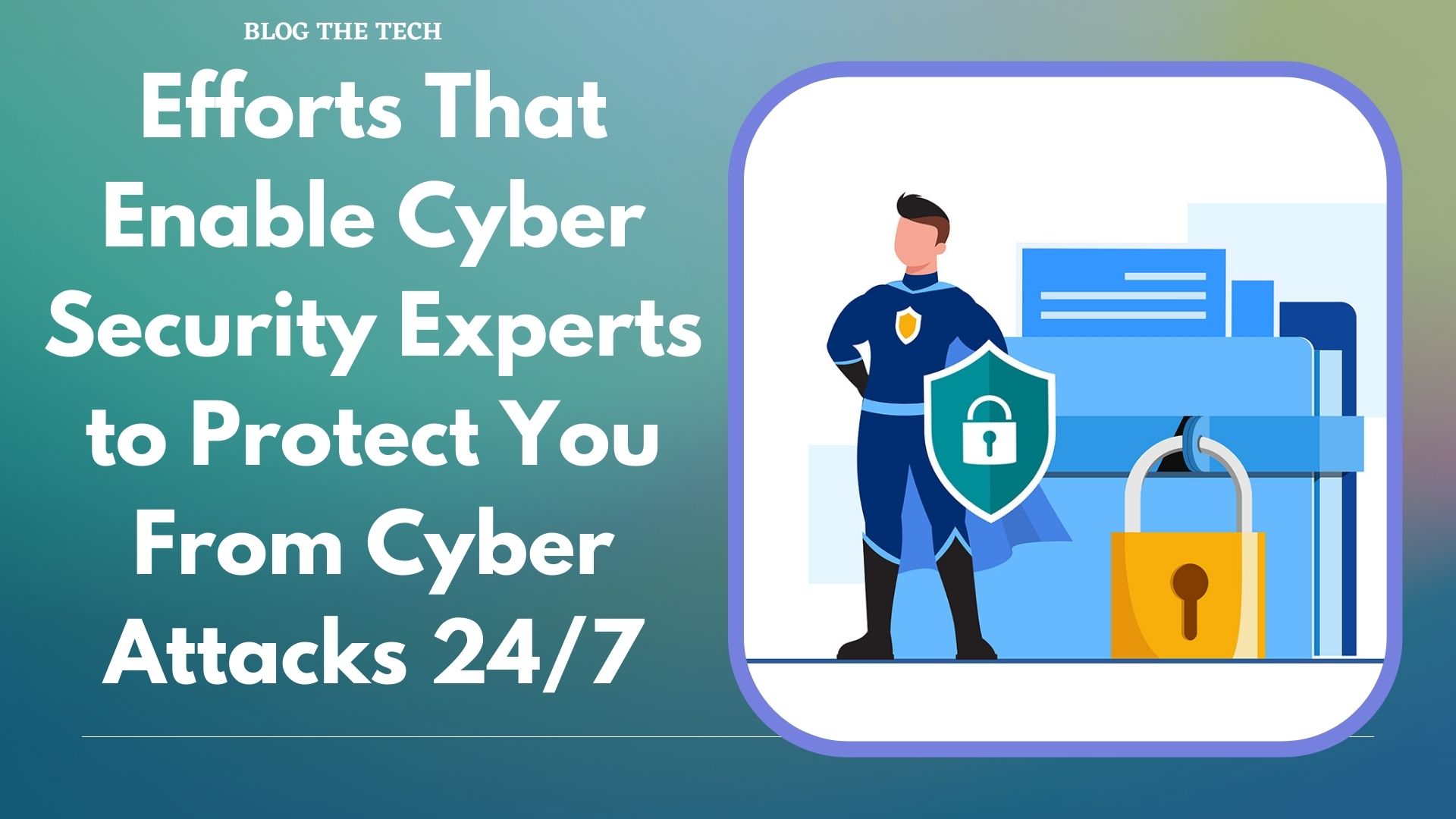 Efforts That Enable Cyber Security Experts to Protect You From Cyber Attacks 24/7