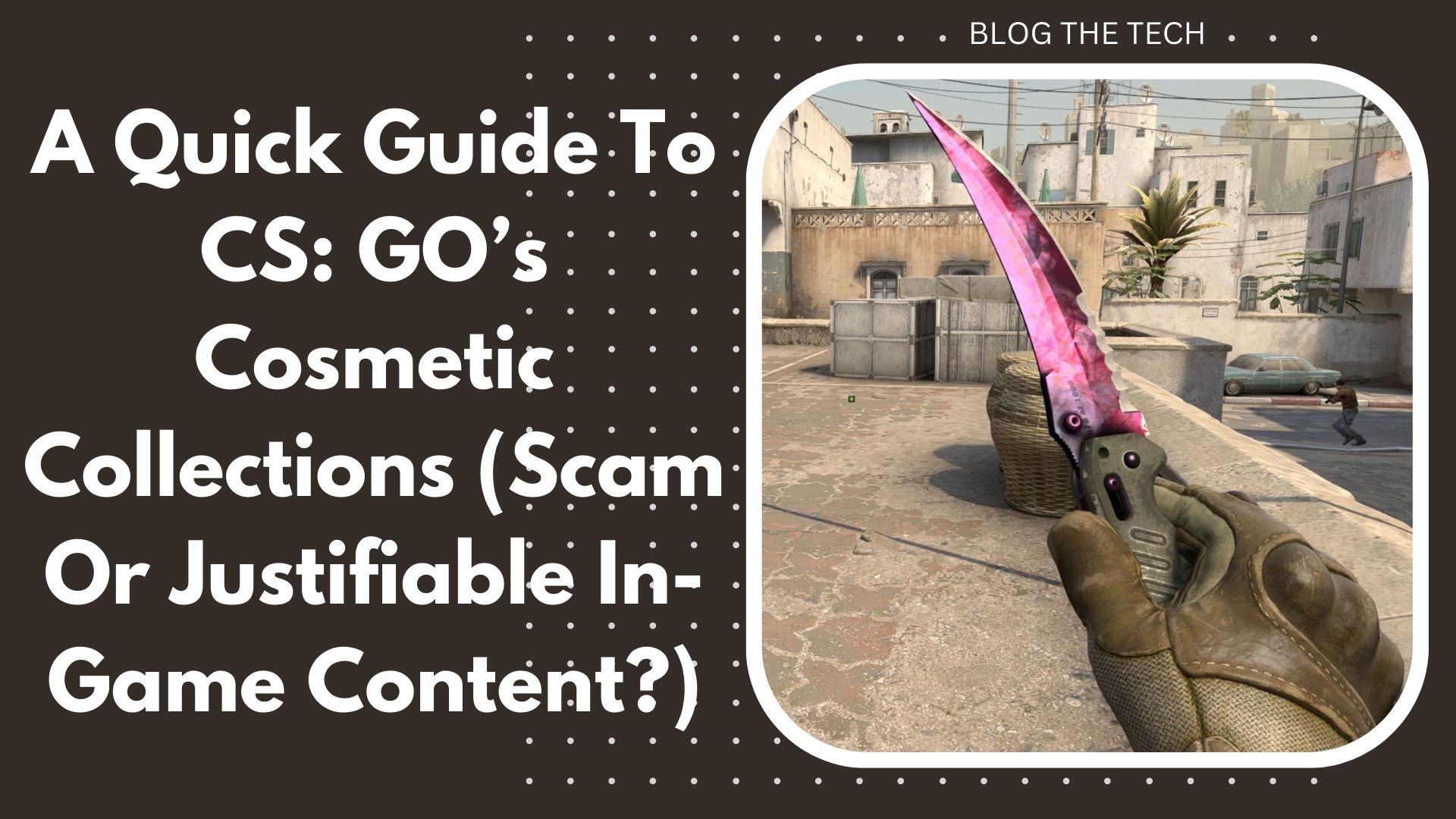 A Quick Guide To CS: GO’s Cosmetic Collections (Scam Or Justifiable In-Game Content?)