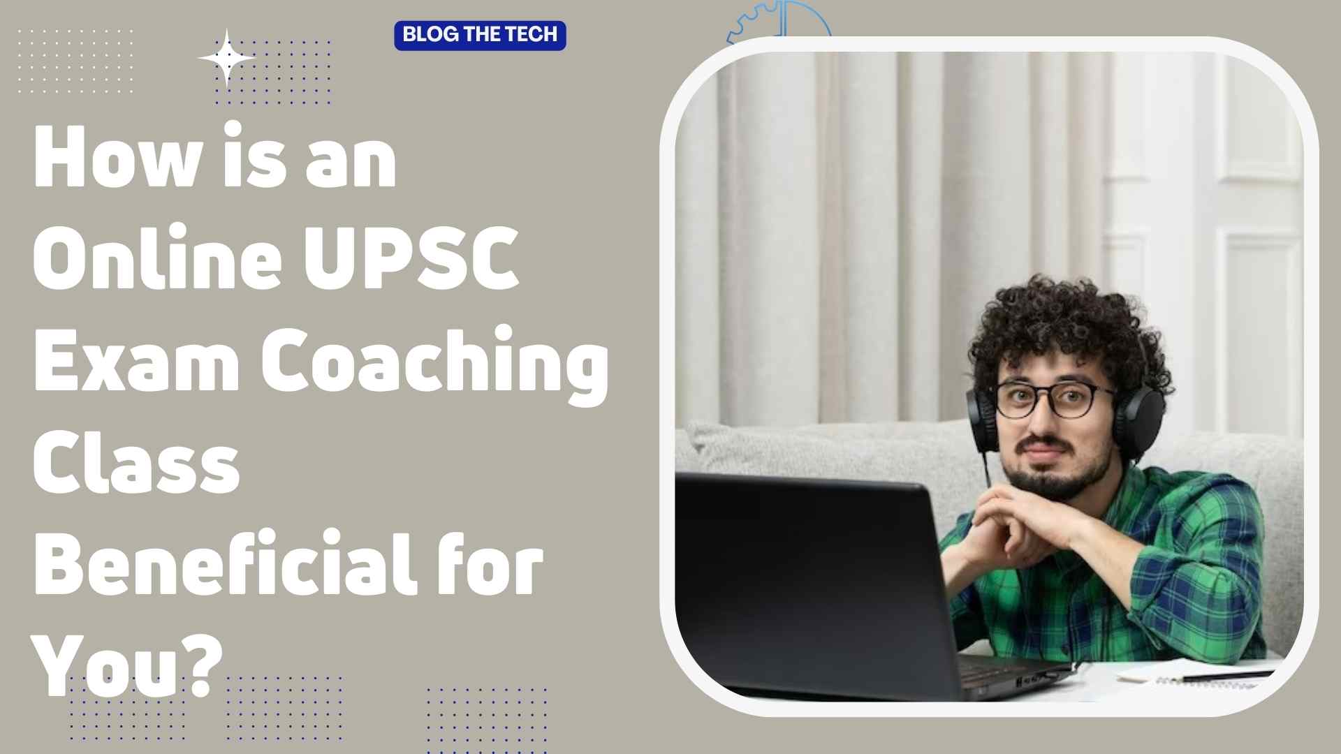 How is an Online UPSC Exam Coaching Class Beneficial for You