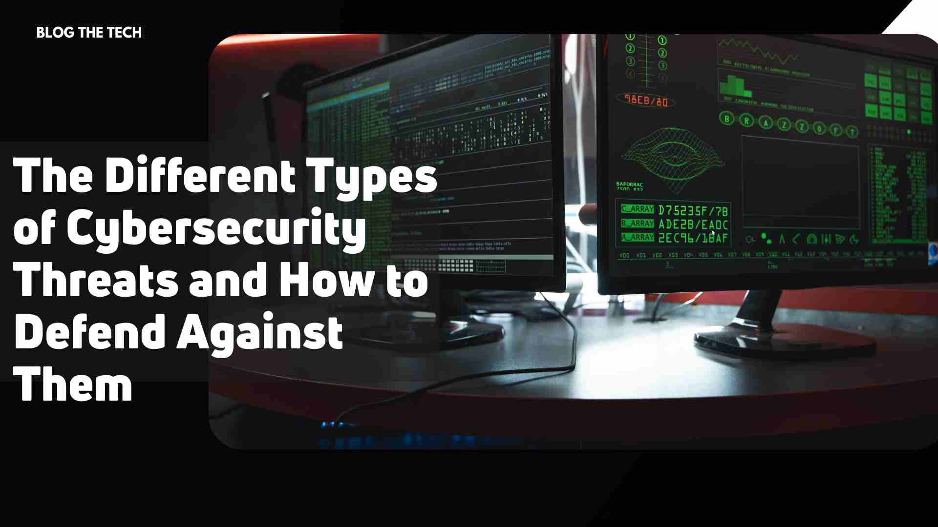 The Different Types of Cybersecurity Threats and How to Defend Against Them