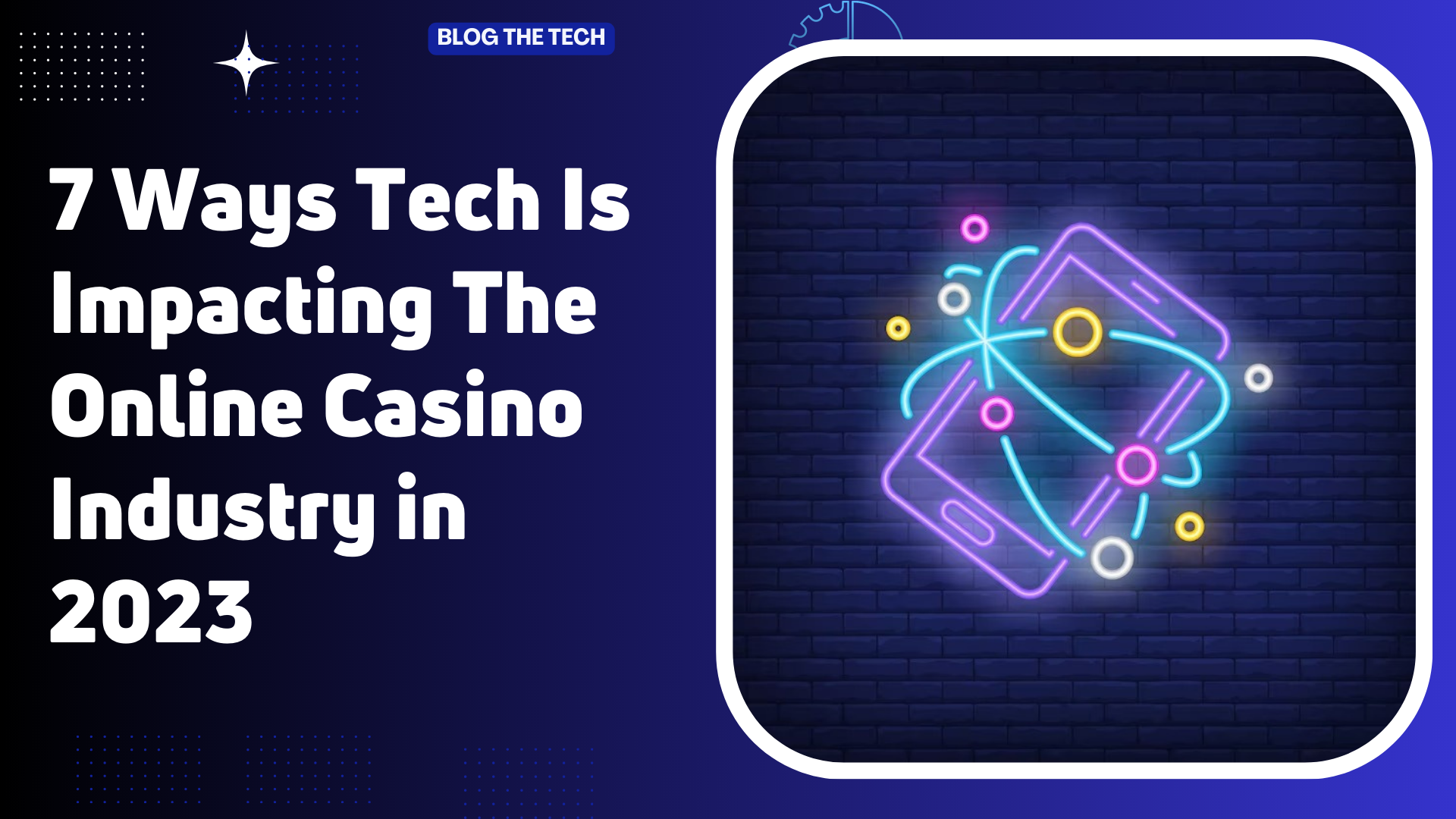 7 Ways Tech Is Impacting The Online Casino Industry in 2023