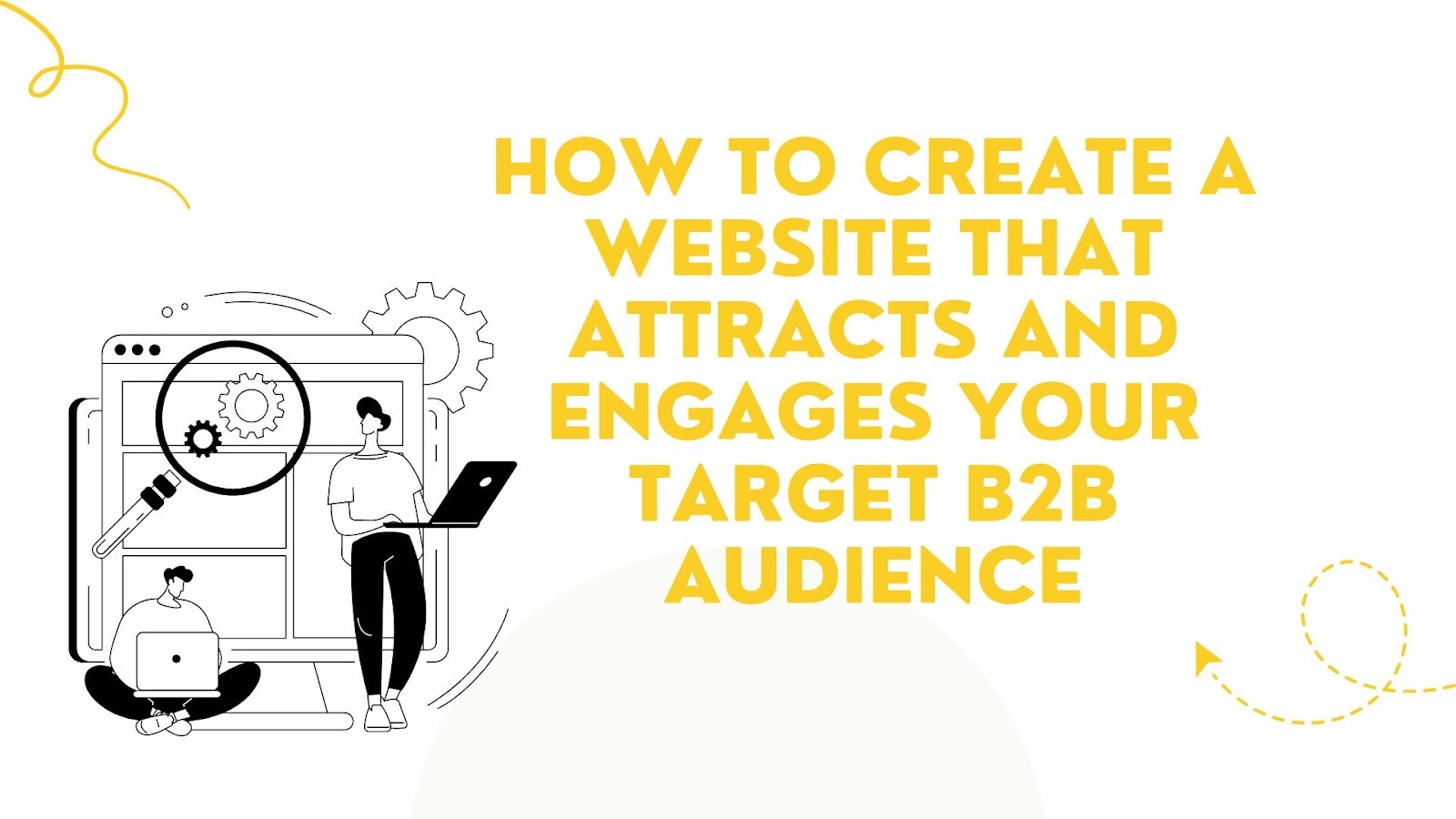 How to Create a Website That Attracts and Engages Your Target B2B Audience?