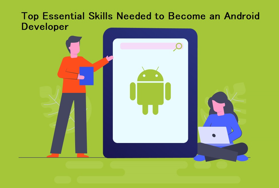 Top Essential Skills to Consider Before Hiring an Android Developer