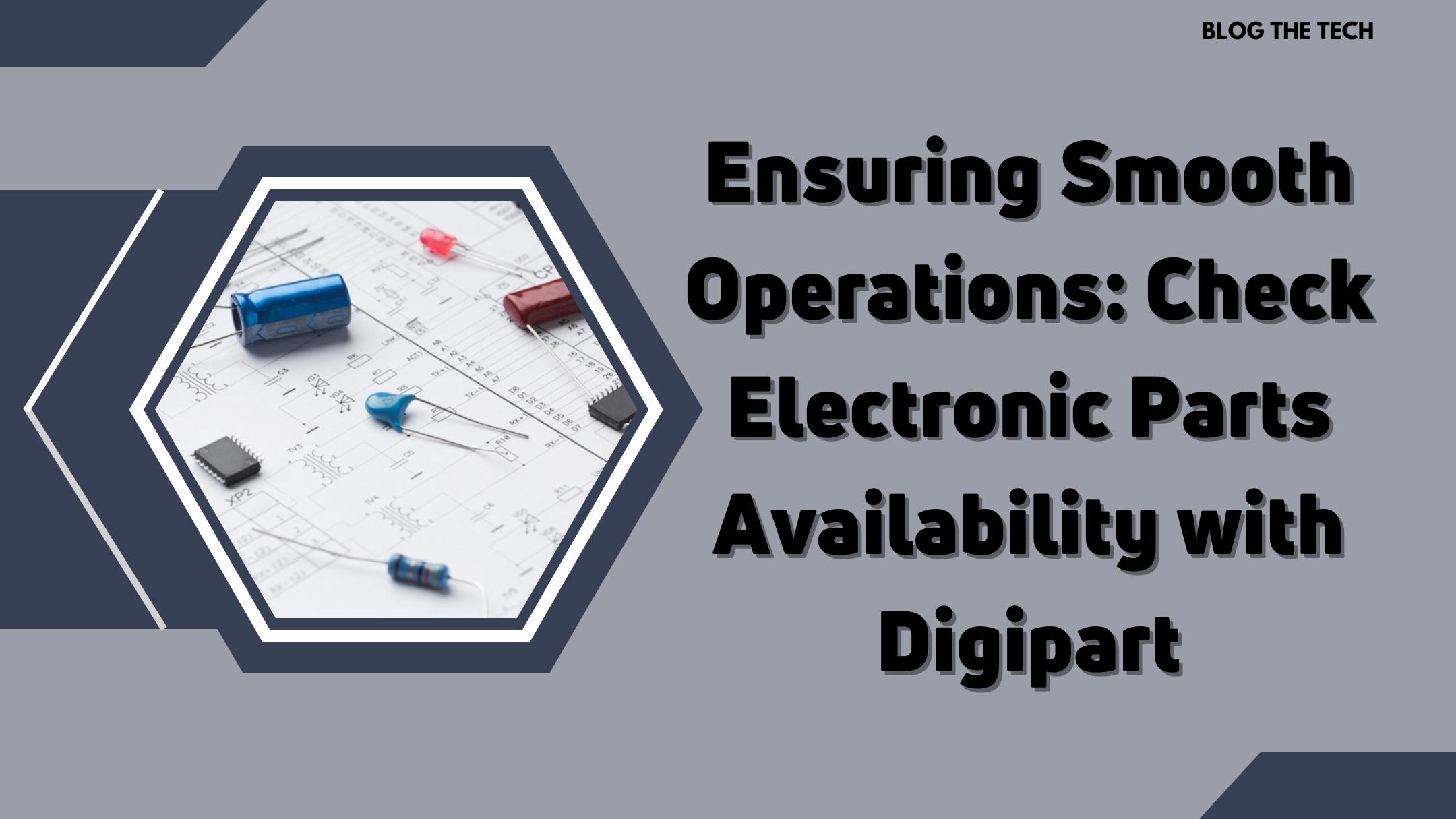Ensuring Smooth Operations: Check Electronic Parts Availability with Digipart