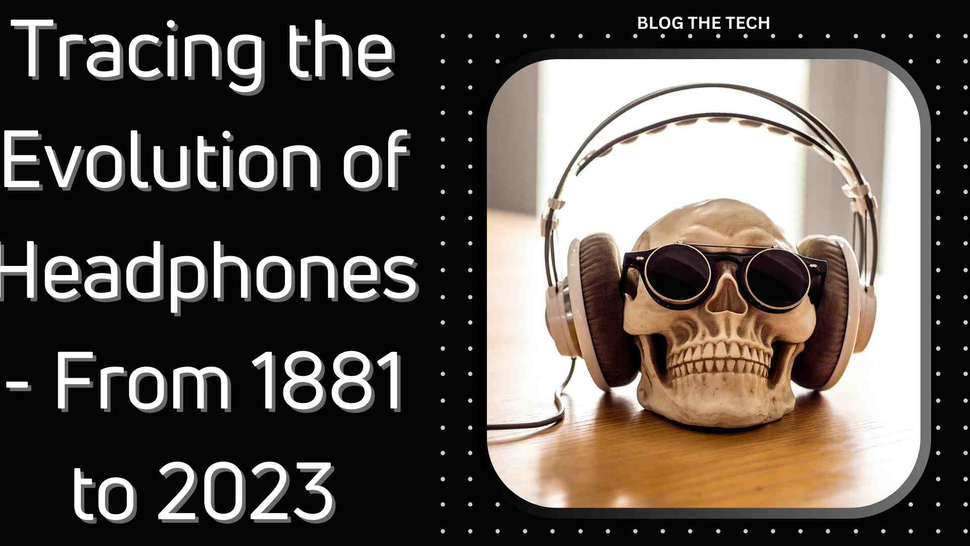 Tracing the Evolution of Headphones - From 1881 to 2023