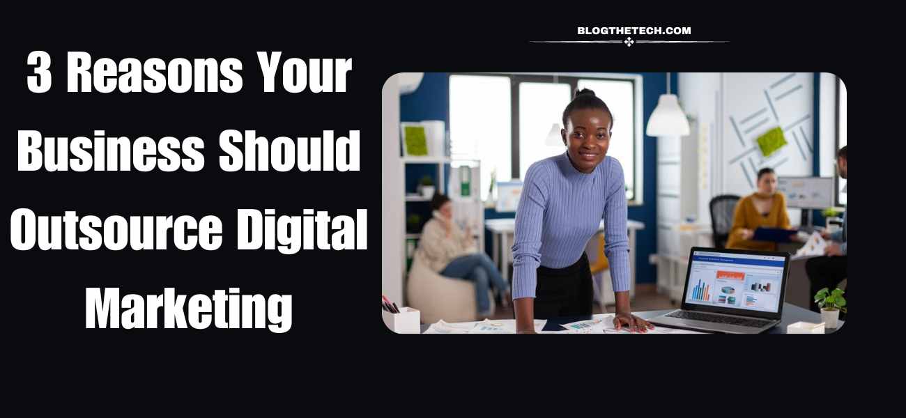 3 Reasons to Consider Outsourcing Digital Marketing