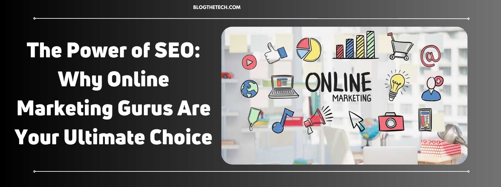 The Power of SEO - Why Online Marketing Gurus Are Your Ultimate Choice