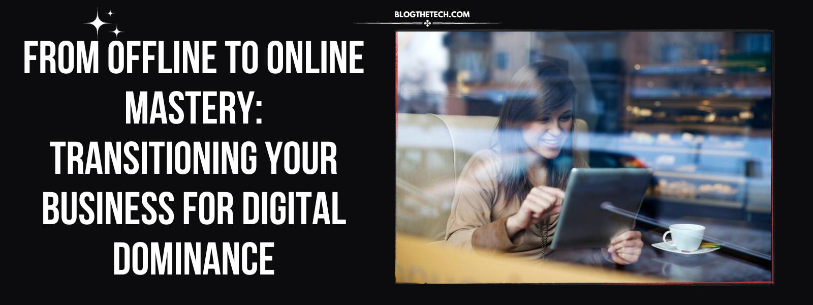 How To Transition Offline Business For Digital Dominance