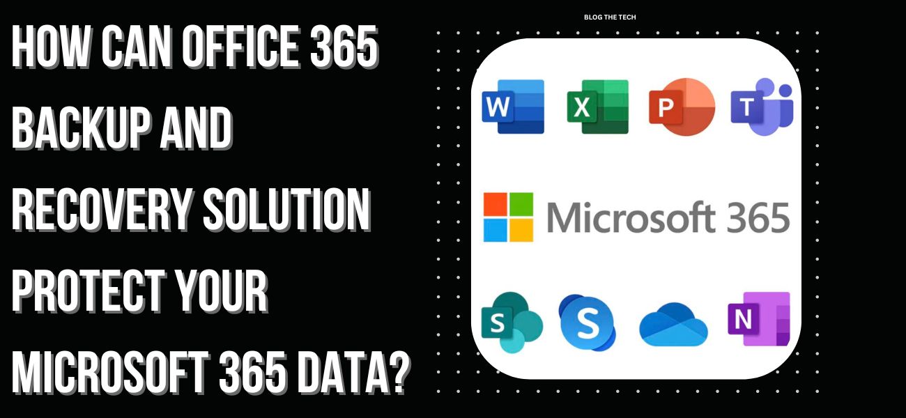 How can Office 365 Backup and Recovery Solution protect your Microsoft 365 data?