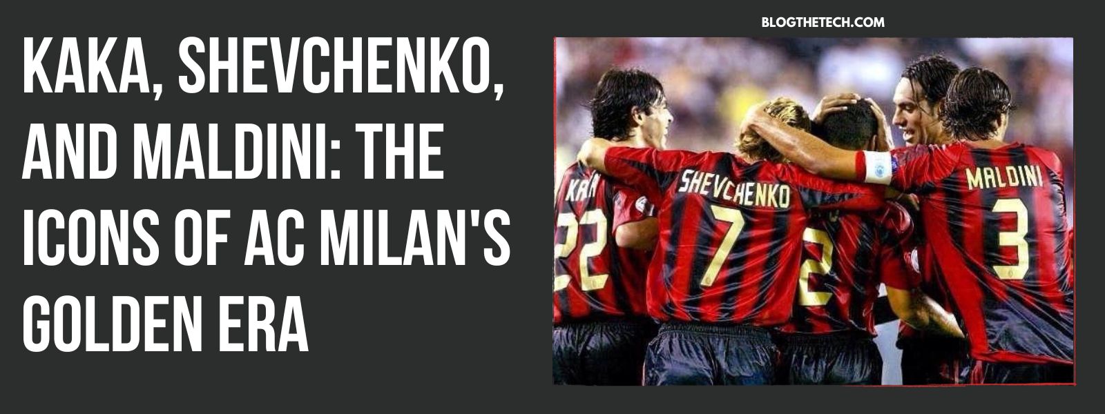 Kaka, Shevchenko, and Maldini: The Icons of AC Milan's Golden Era