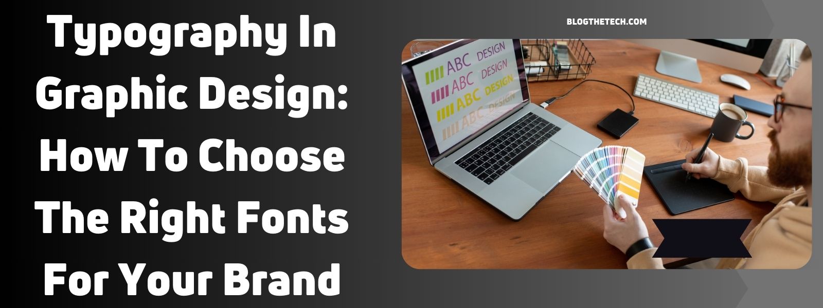Typography In Graphic Design: How To Choose The Right Fonts For Your Brand